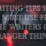 7 Writing Tips that you MUST Use From the Writers of Stranger Things!