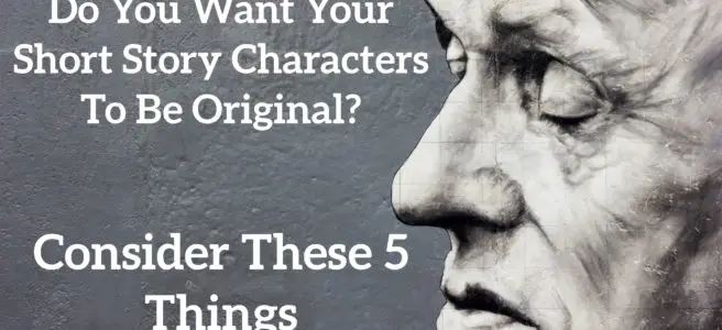 Do You Want Your Short Story Characters To Be Original? Consider These 5 Things