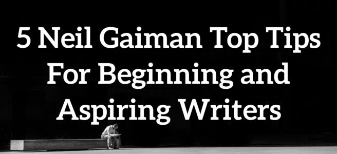 5 Neil Gaiman Top Tips For Beginning and Aspiring Writers