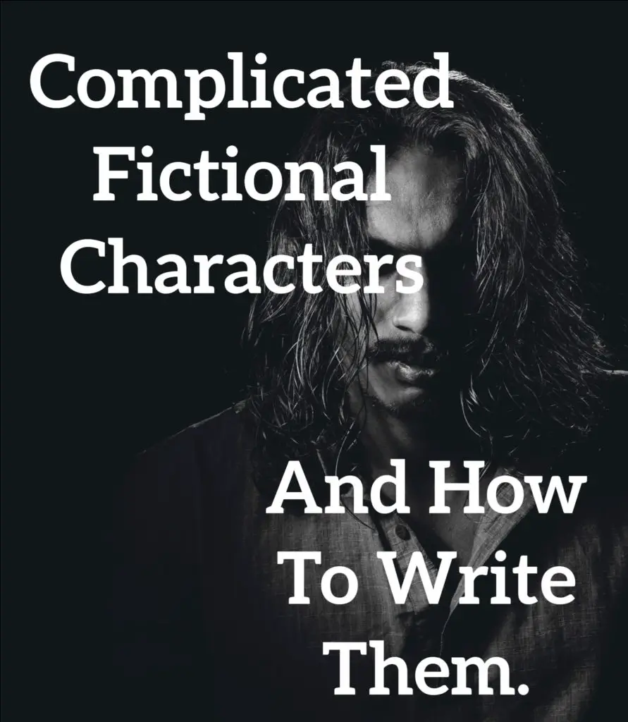 Complicated Fictional Characters and How to Write Them