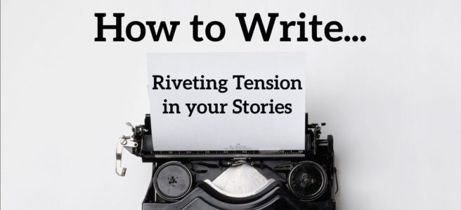 Create Tension: Create Riveting Tension in your Stories