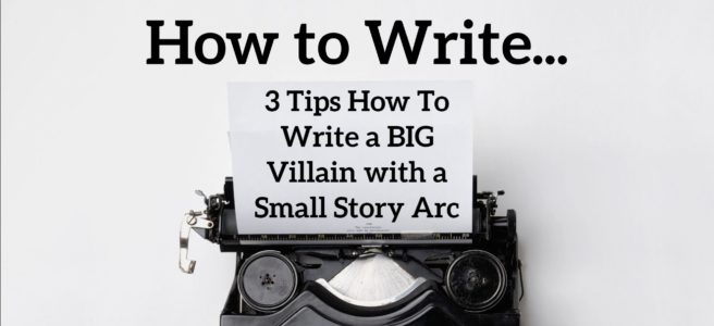 3 Tips How To Write a BIG Villain with a Small Story Arc