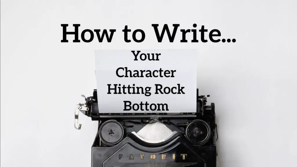 4 Tips How to Write your Character Hitting Rock Bottom