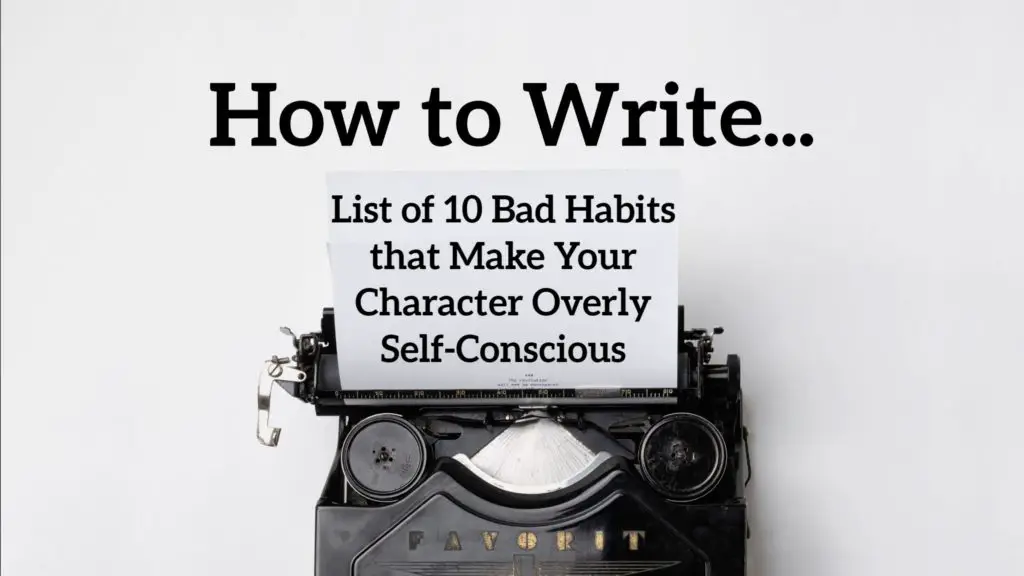 List of 10 Bad Habits that Make Your Character Overly Self-Conscious