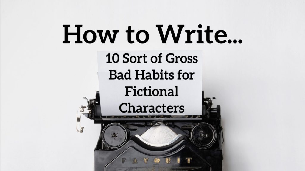 10 Sort of Gross Bad Habits for Fictional Characters