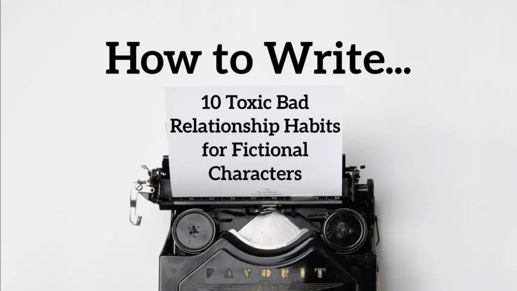 10 Toxic Bad Relationship Habits for Fictional Characters