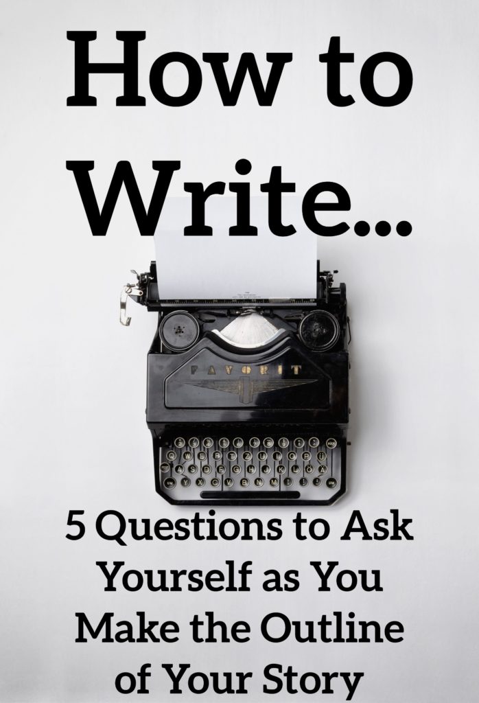 5 Questions to Ask Yourself as You Make the Outline of Your Story