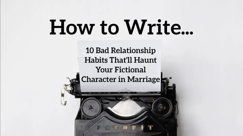 10 Bad Relationship Habits That'll Haunt Your Fictional Character in Marriage