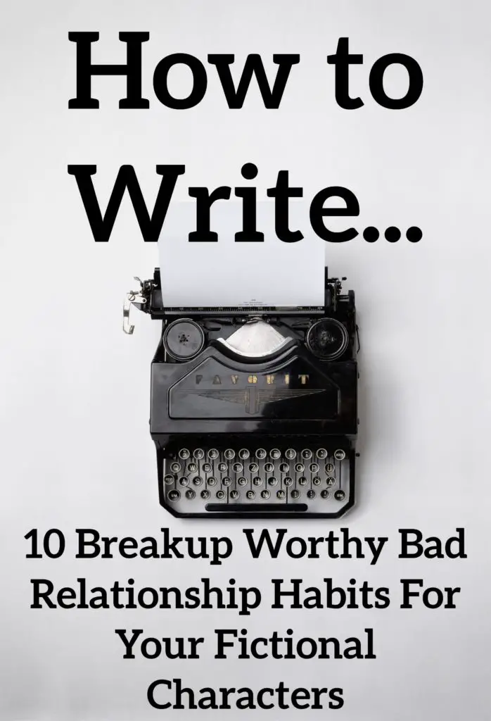 10 Breakup Worthy Bad Relationship Habits For Your Fictional Characters