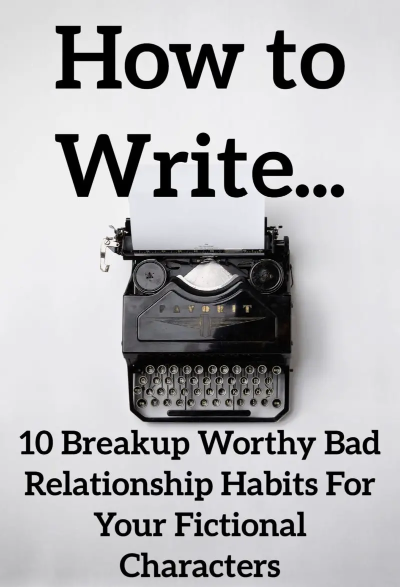 10 Breakup Worthy Bad Relationship Habits For Fiction