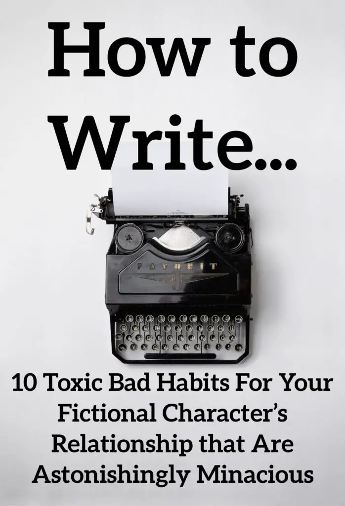 10 Toxic Bad Habits For Your Fictional Character’s Relationship that Are Astonishingly Minacious