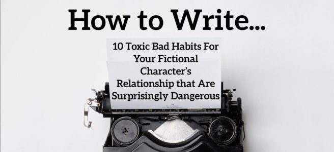 10 Toxic Bad Habits For Your Fictional Character’s Relationship that Are Surprisingly Dangerous