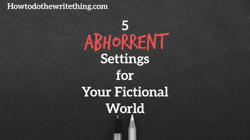 5 Abhorrent Settings for Your Fictional World