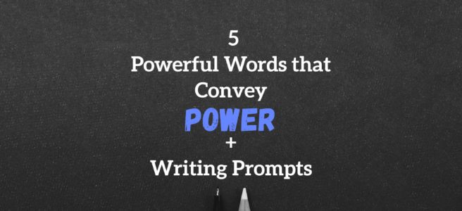 5 Powerful Words that Convey Power + Writing Prompts