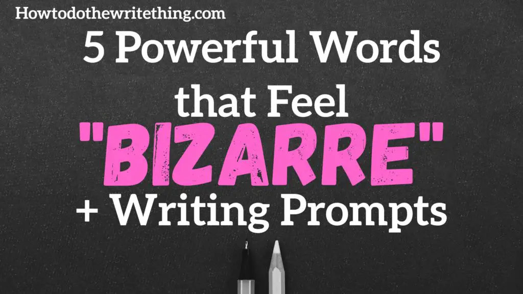 5 Powerful Words that feel “Bizarre” + Writing Prompts