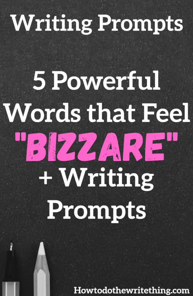 5 Powerful Words that feel “Bizarre” + Writing Prompts