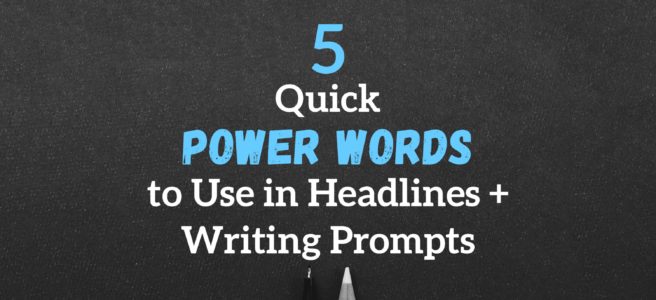 5 Quick Power Words to Use in Headlines + Writing Prompts