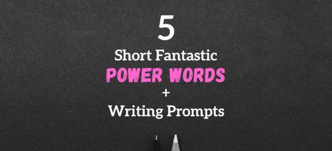 5 Short Fantastic Power Words + Writing Prompts
