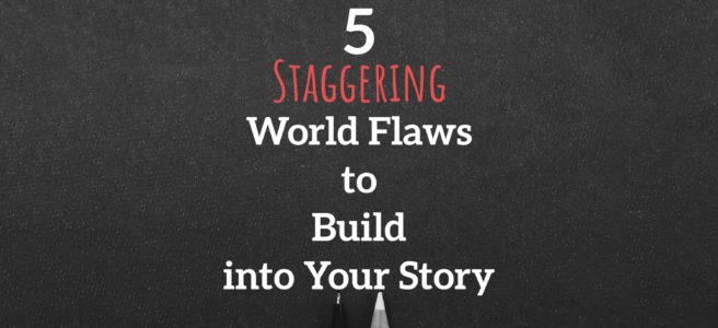 5 Staggering World Flaws to Build into Your Story
