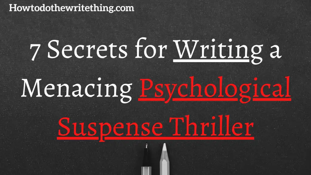 7 Secrets for Writing a Menacing Psychological Suspense Thriller