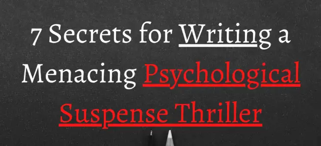 7 Secrets for Writing a Menacing Psychological Suspense Thriller