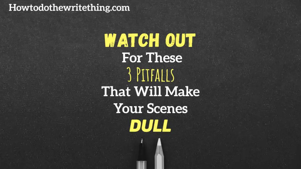 Watch Out For These 3 Pitfalls That Will Make Your Scenes Dull