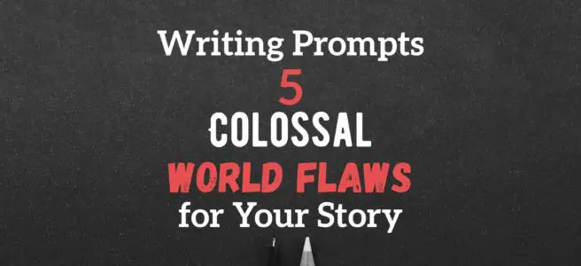 Writing Prompts | 5 Colossal World Flaws for Your Story