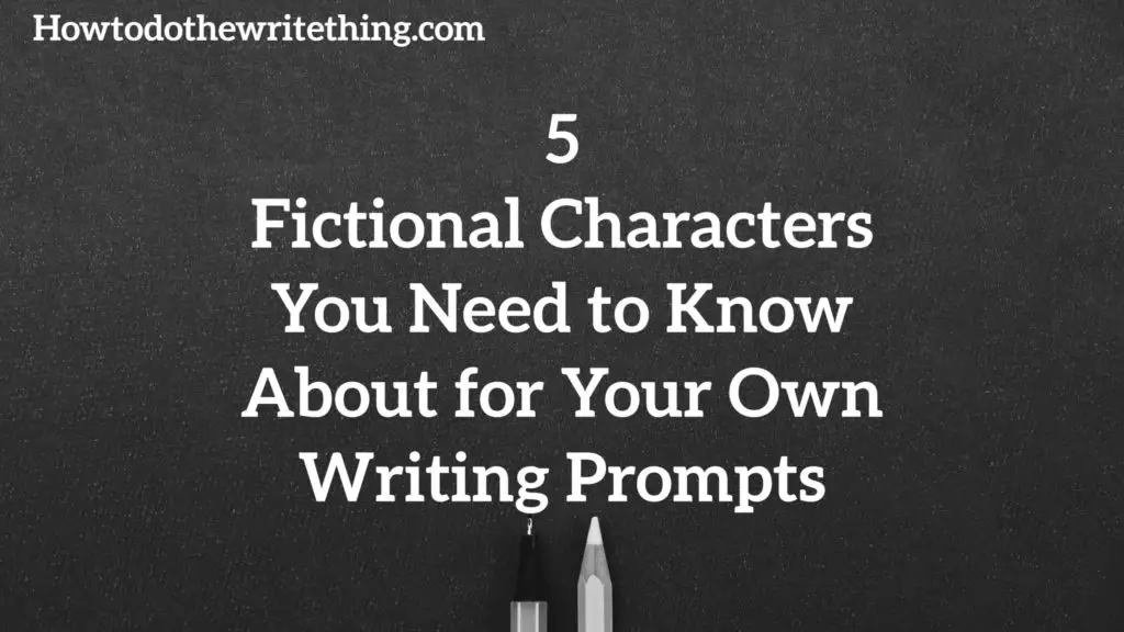 Writing Prompts | 5 Fictional Characters You Need to Know About for Your Own Writing Prompts