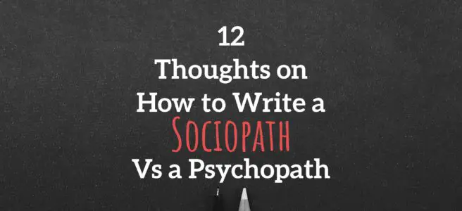 12 Thoughts on How to Write a Sociopath vs a Psychopath