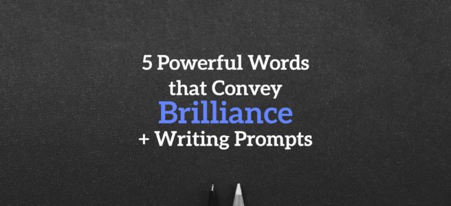 5 Powerful Words that Convey Brilliance + Writing Prompts