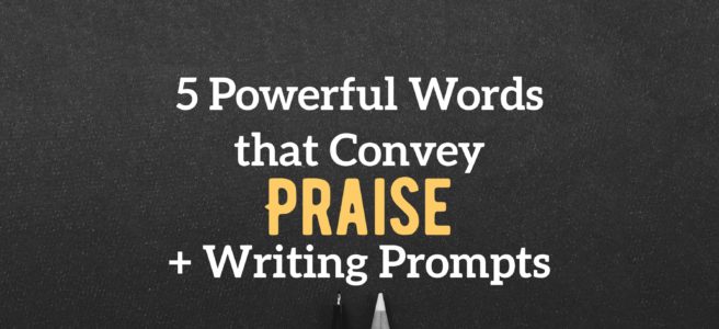 5 Powerful Words that Convey Praise + Writing Prompts