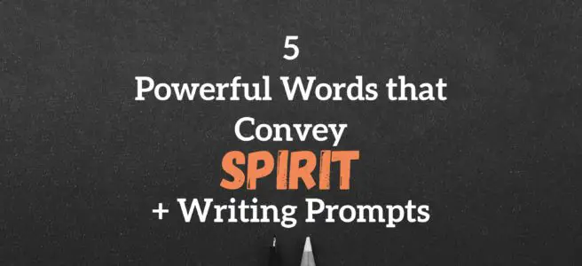 5 Powerful Words that Convey Spirit + Writing Prompts