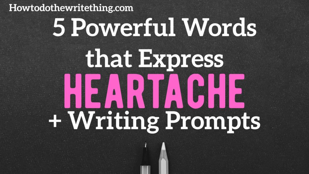5 Powerful Words that Express Heartache + Writing Prompts