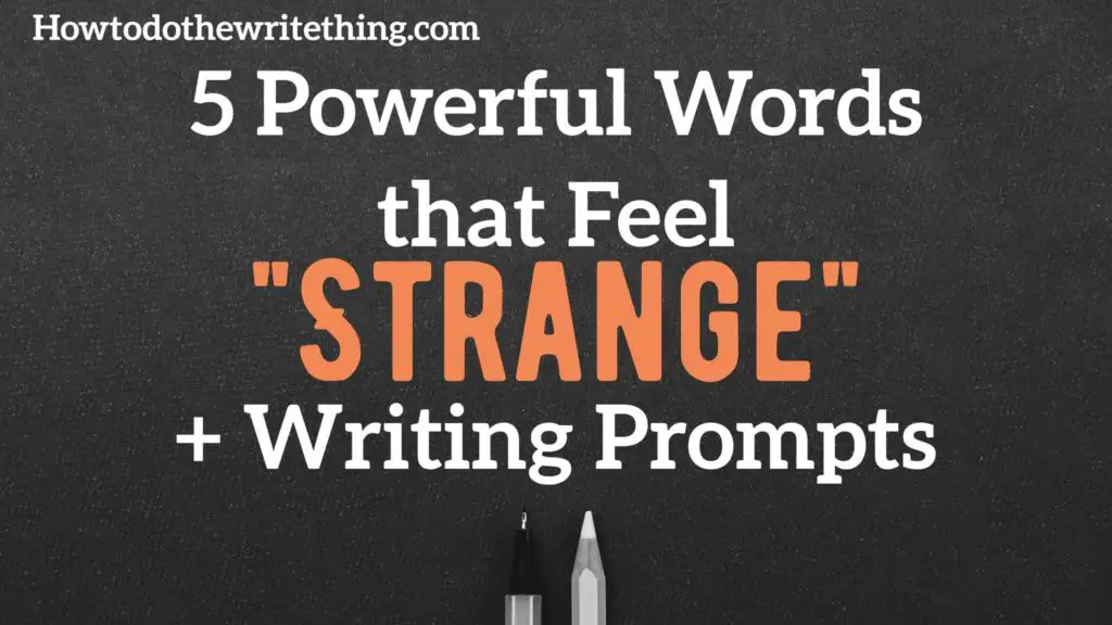 5 Powerful Words that Feel “Strange” + Writing Prompts