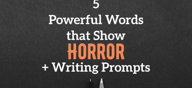 5 Powerful Words that Show Horror + Writing Prompts