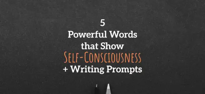 5 Powerful Words that Show Self-Consciousness + Writing Prompts