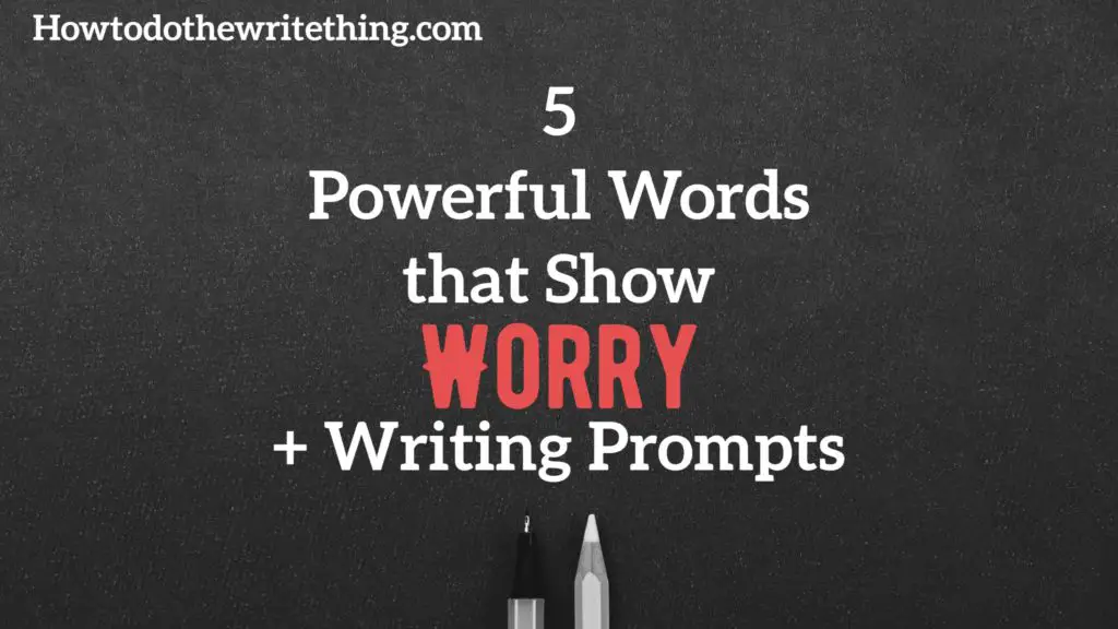 5 Powerful Words that Show Worry + Writing Prompts