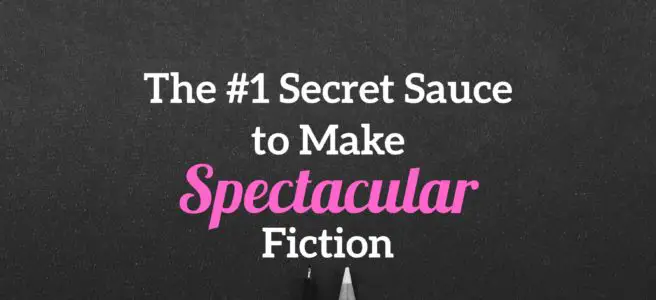 The #1 Secret Sauce to Make Spectacular Fiction