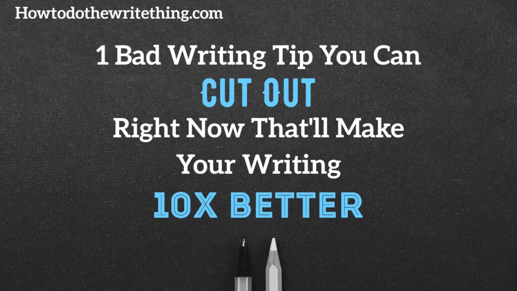 1 Bad Writing Tip You Can Cut Out Right Now That'll Make Your Writing 10X Better