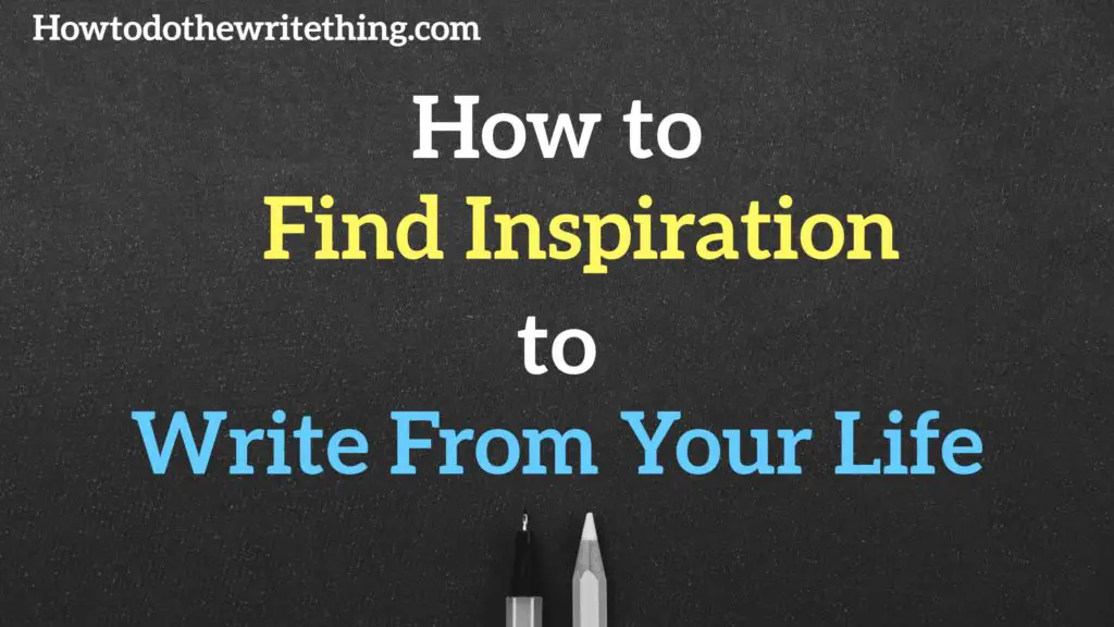 How to Find Inspiration to Write From Your Life