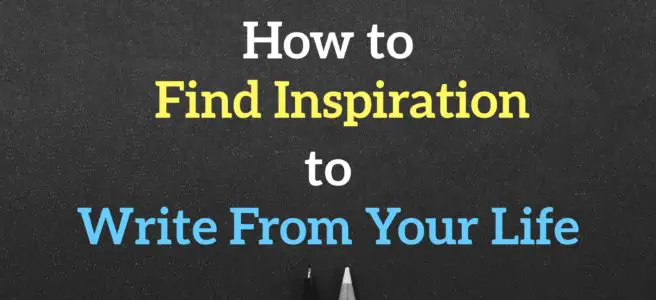 How to Find Inspiration to Write From Your Life