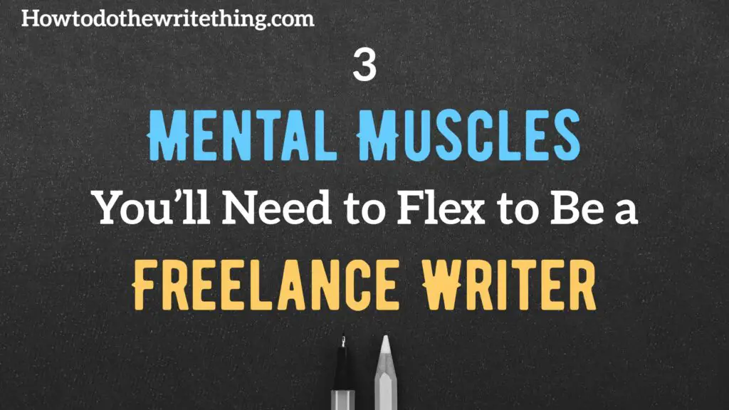3 Mental Muscles You’ll Need to Flex to Be a Freelance Writer