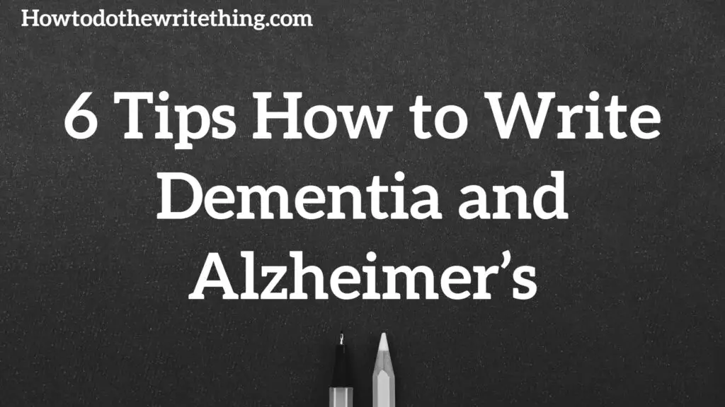 6 Tips How to Write Dementia and Alzheimer’s