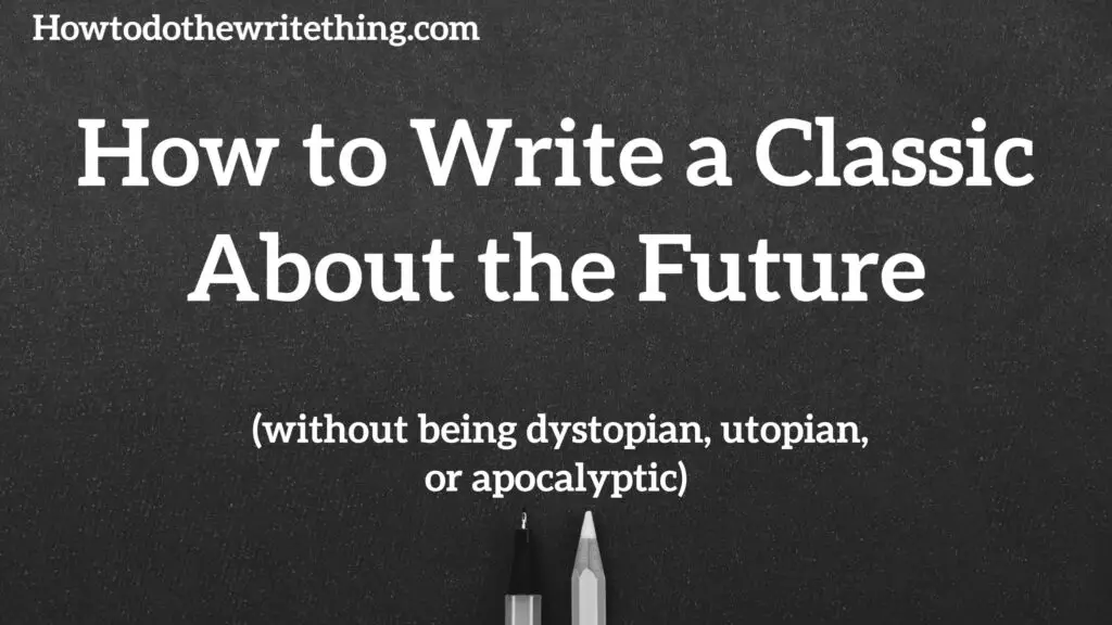 How to Write a Classic About the Future (without being dystopian, utopian, or apocalyptic)