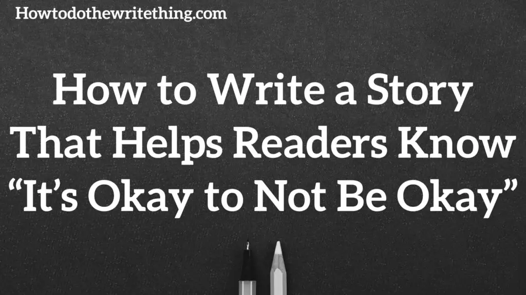 How to Write a Story That Helps Readers Know “It’s Okay to Not Be Okay”