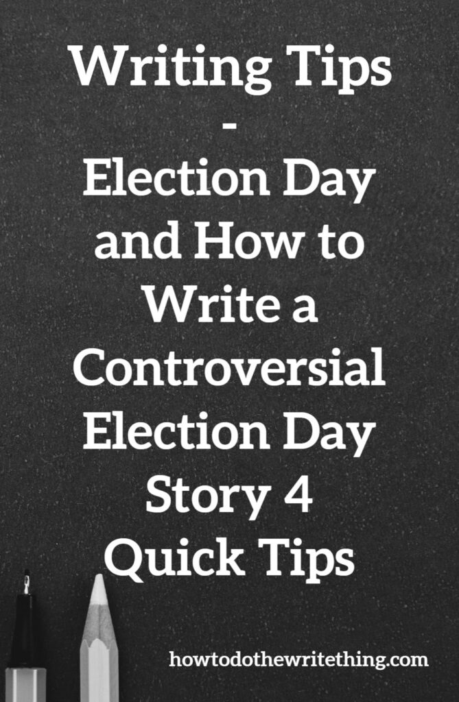 Election Day and How to Write a Controversial Election Day Story 4 Quick Tips