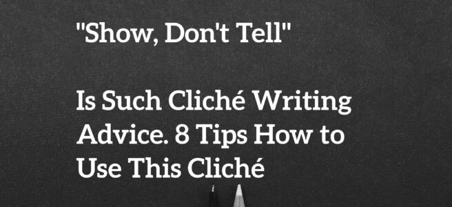 "Show, Don't Tell" Is Such Cliché Writing Advice. 8 Tips How to Use This Cliché