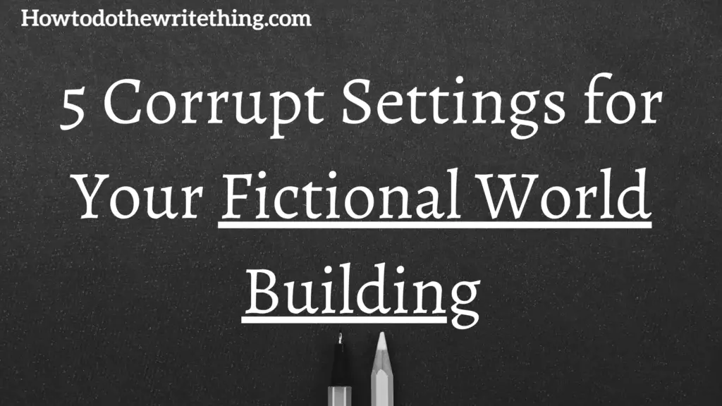 5 Corrupt Settings for Your Fictional World Building