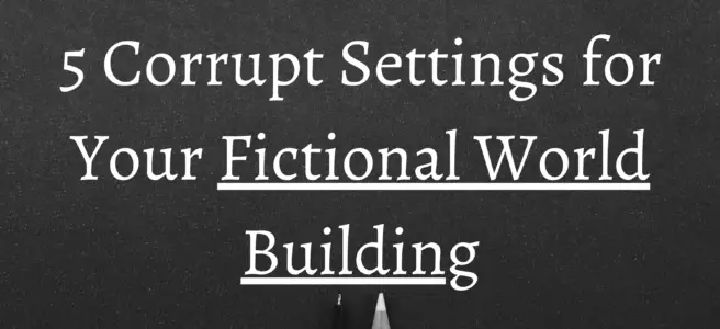 5 Corrupt Settings for Your Fictional World Building