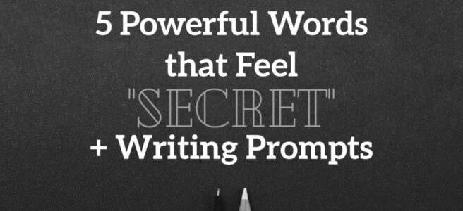 5 Powerful Words that feel Secret + Writing Prompts